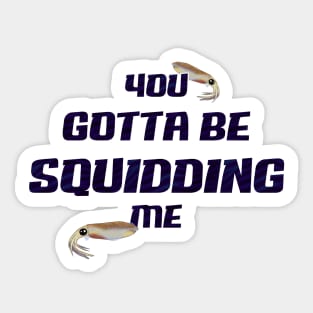 You Gotta Be Squidding Me Sticker